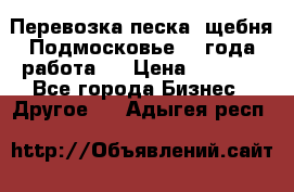 Перевозка песка, щебня Подмосковье, 2 года работа.  › Цена ­ 3 760 - Все города Бизнес » Другое   . Адыгея респ.